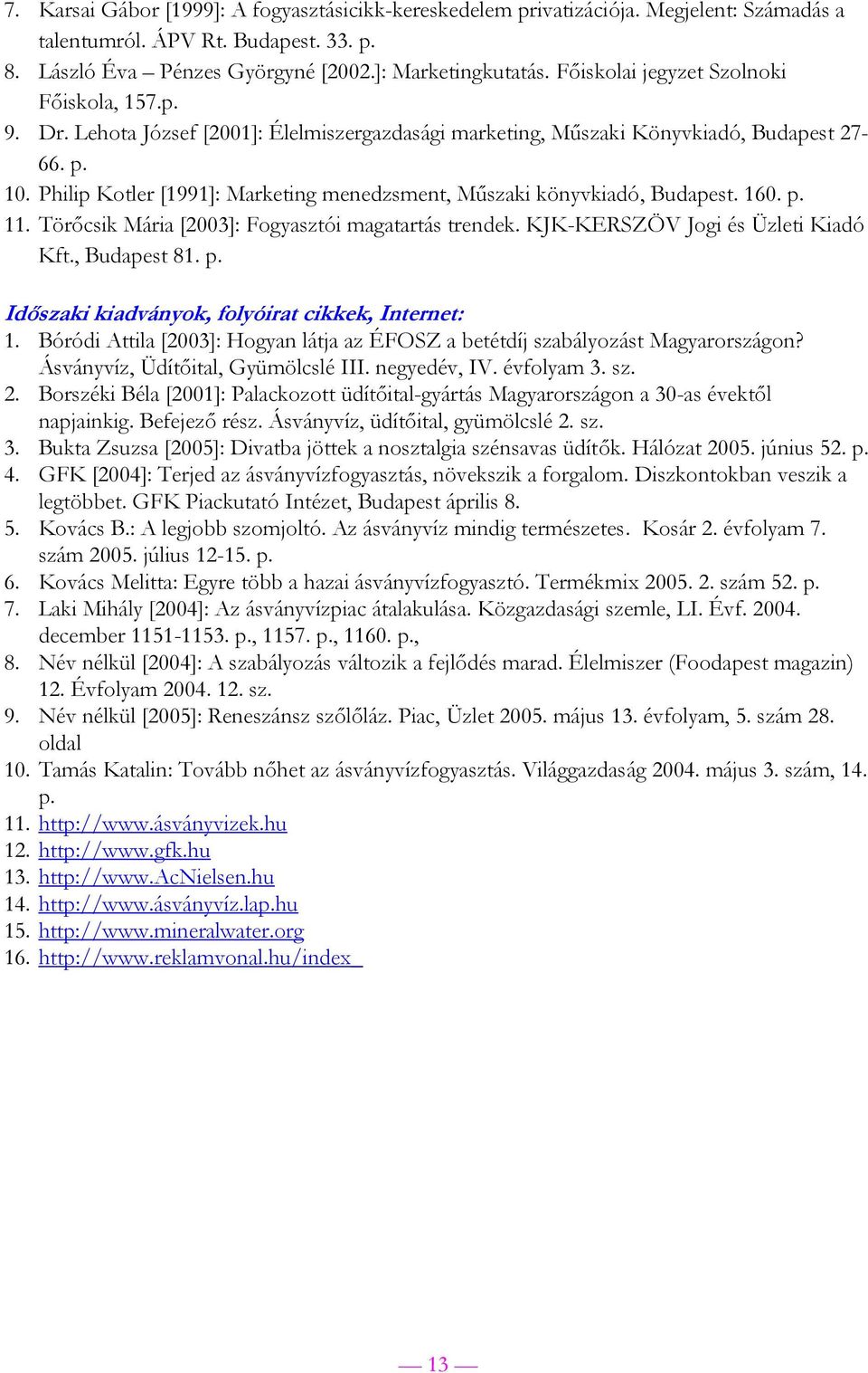 Philip Kotler [1991]: Marketing menedzsment, Műszaki könyvkiadó, Budapest. 160. p. 11. Törőcsik Mária [2003]: Fogyasztói magatartás trendek. KJK-KERSZÖV Jogi és Üzleti Kiadó Kft., Budapest 81. p. Időszaki kiadványok, folyóirat cikkek, Internet: 1.