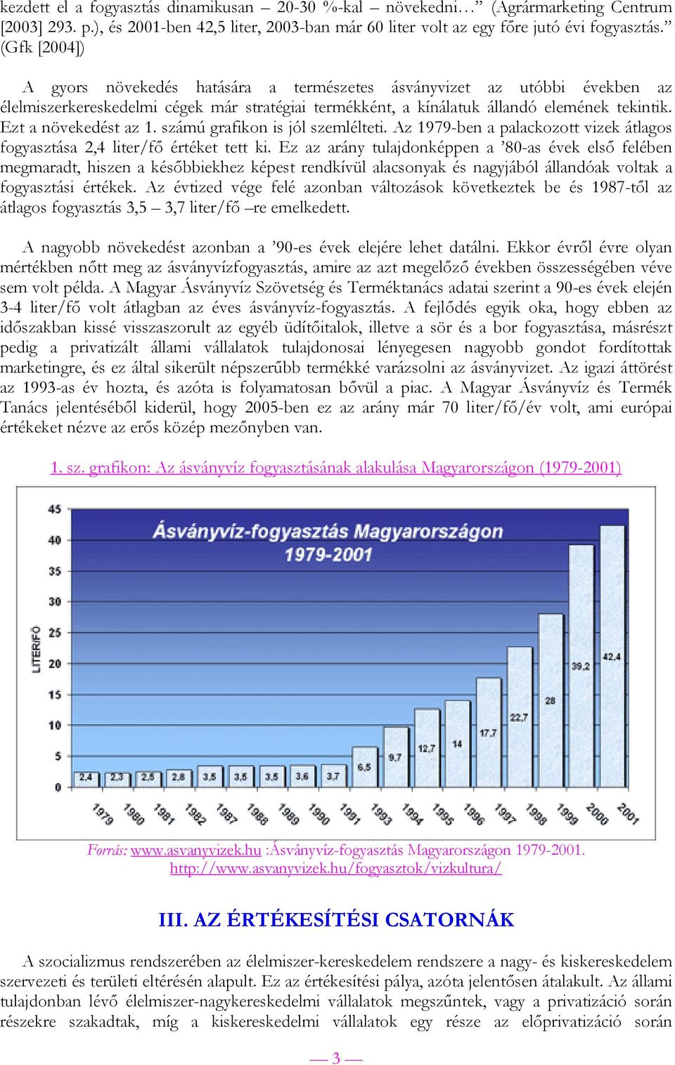 Ezt a növekedést az 1. számú grafikon is jól szemlélteti. Az 1979-ben a palackozott vizek átlagos fogyasztása 2,4 liter/fő értéket tett ki.