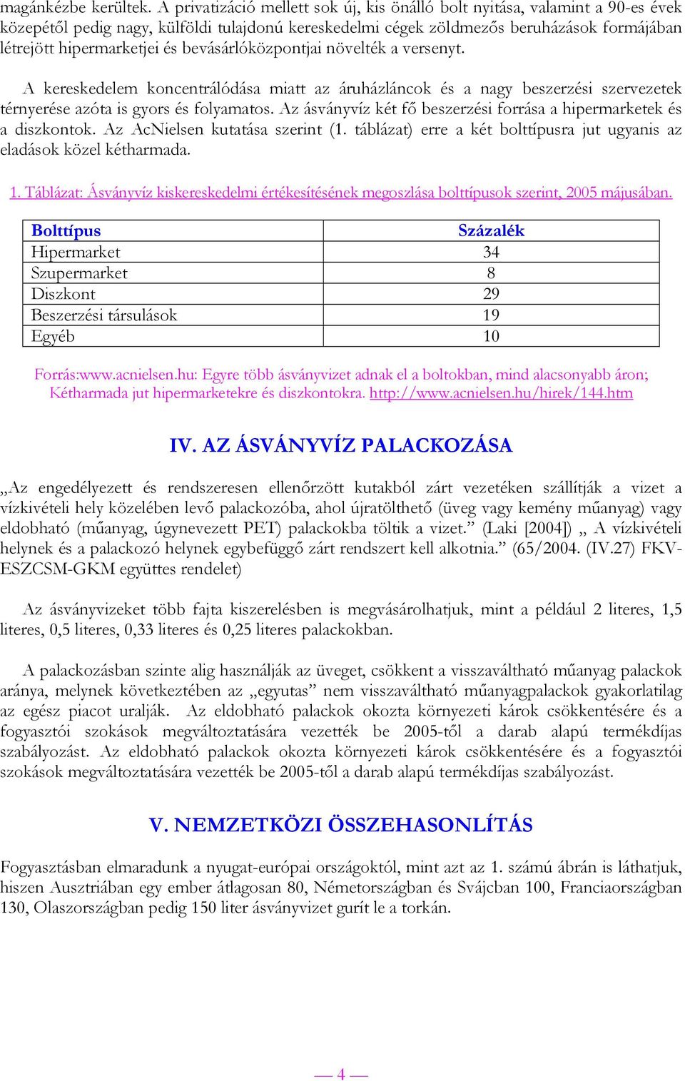 bevásárlóközpontjai növelték a versenyt. A kereskedelem koncentrálódása miatt az áruházláncok és a nagy beszerzési szervezetek térnyerése azóta is gyors és folyamatos.