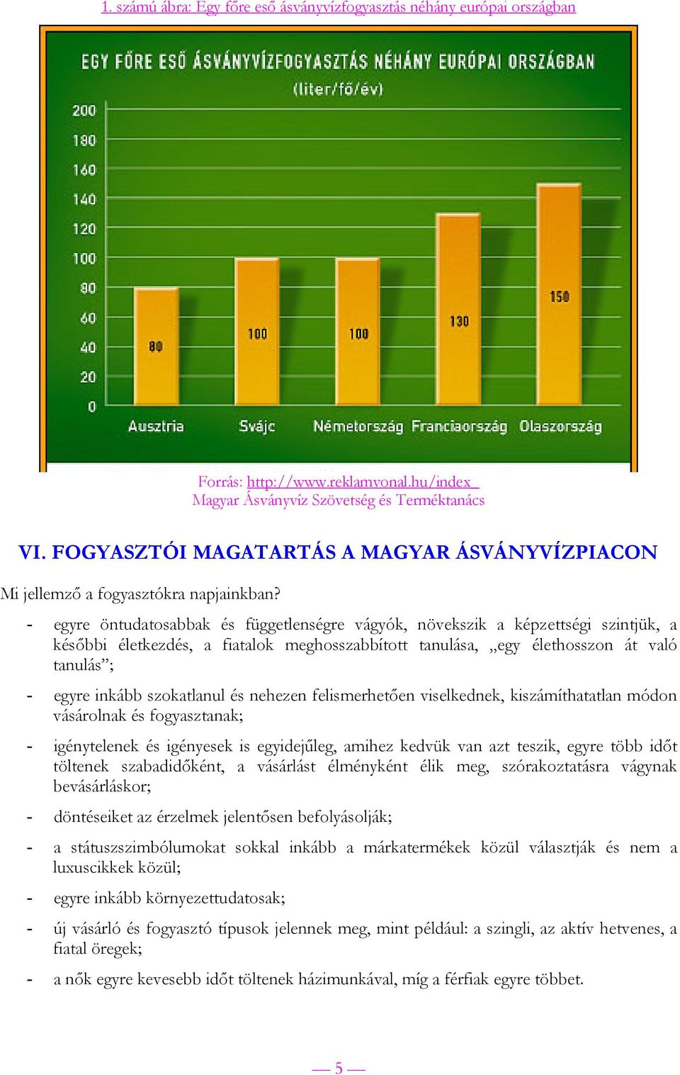 - egyre öntudatosabbak és függetlenségre vágyók, növekszik a képzettségi szintjük, a későbbi életkezdés, a fiatalok meghosszabbított tanulása, egy élethosszon át való tanulás ; - egyre inkább