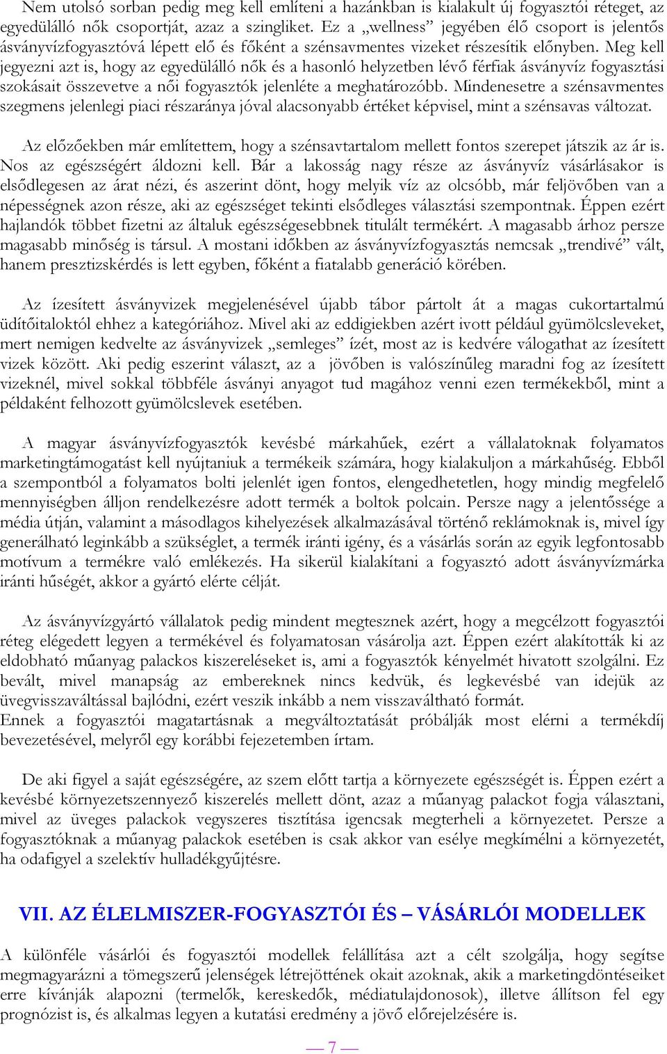 Meg kell jegyezni azt is, hogy az egyedülálló nők és a hasonló helyzetben lévő férfiak ásványvíz fogyasztási szokásait összevetve a női fogyasztók jelenléte a meghatározóbb.