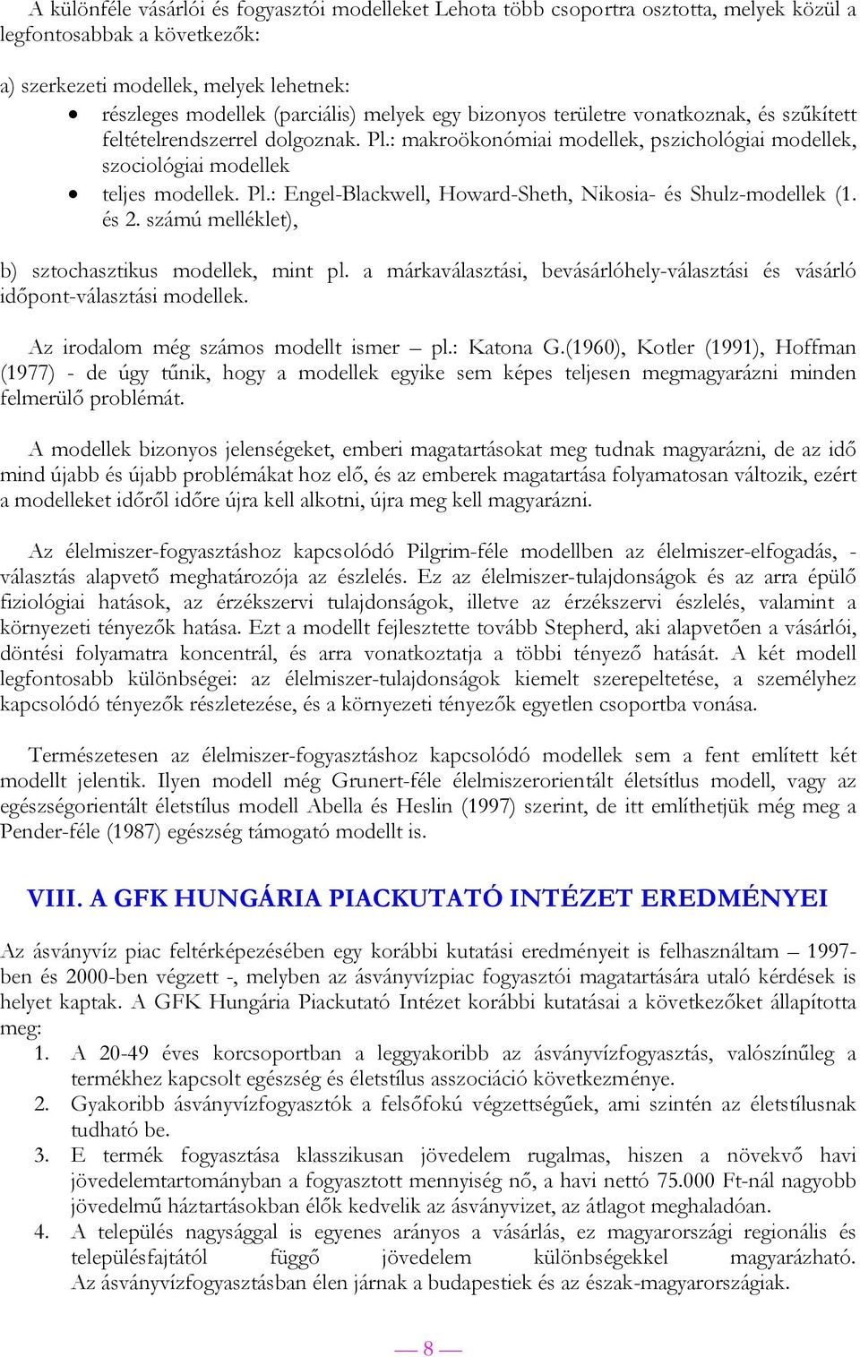 és 2. számú melléklet), b) sztochasztikus modellek, mint pl. a márkaválasztási, bevásárlóhely-választási és vásárló időpont-választási modellek. Az irodalom még számos modellt ismer pl.: Katona G.