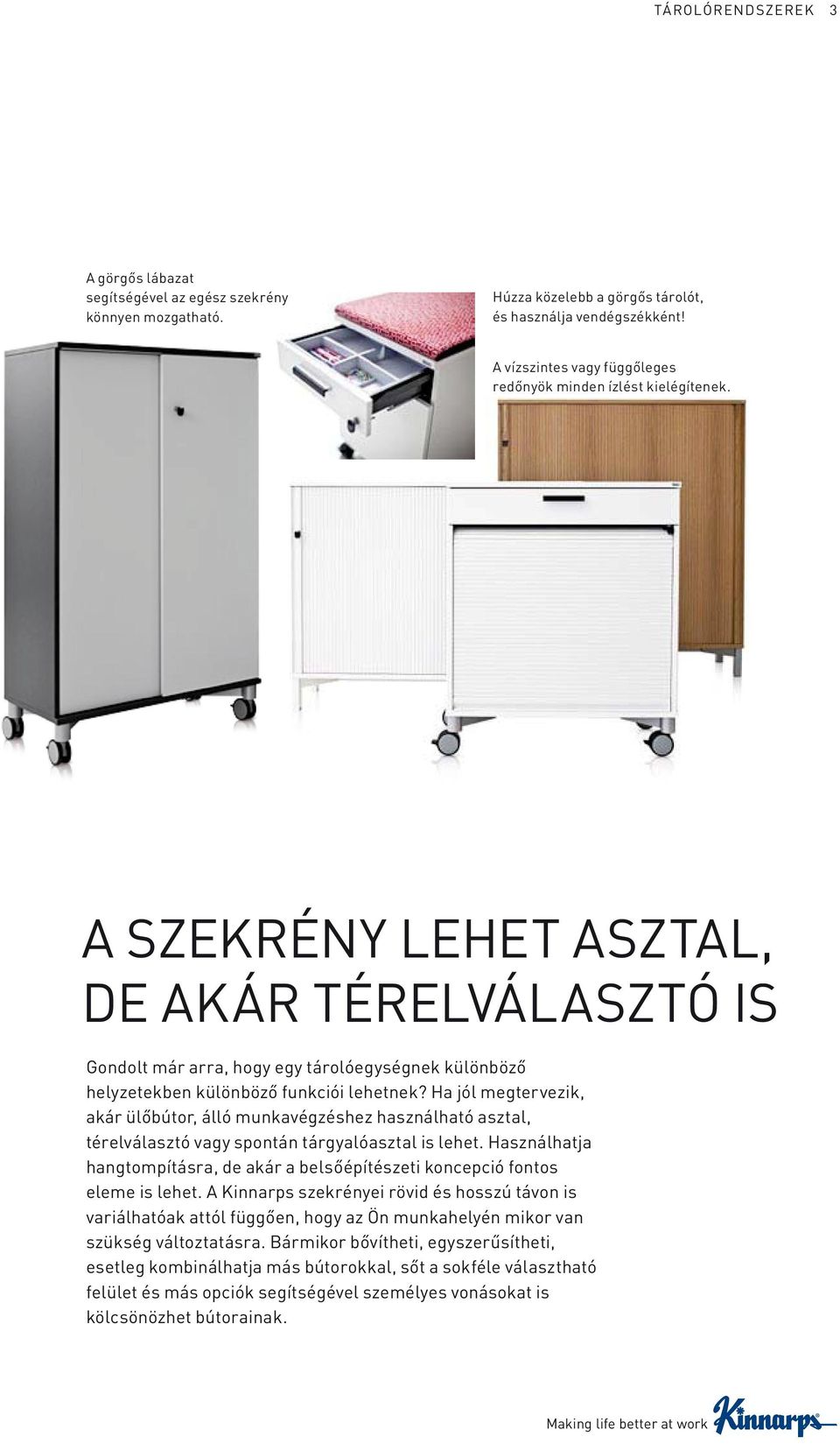 A SZEKRÉNY LEHET ASZTAL, DE AKÁR TÉRELVÁLASZTÓ IS Gondolt már arra, hogy egy tárolóegységnek különböző helyzetekben különböző funkciói lehetnek?