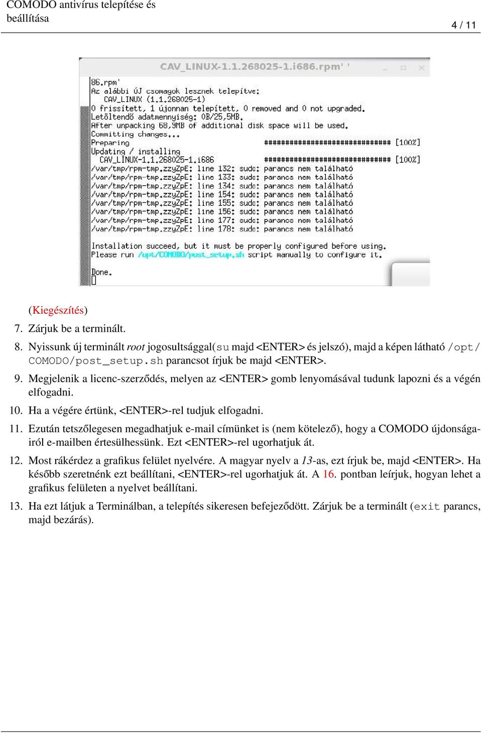 Ezután tetszőlegesen megadhatjuk e-mail címünket is (nem kötelező), hogy a COMODO újdonságairól e-mailben értesülhessünk. Ezt <ENTER>-rel ugorhatjuk át. 12. Most rákérdez a grafikus felület nyelvére.