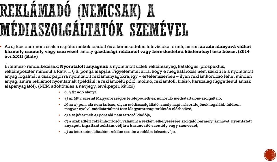 Figyelemmel arra, hogy e meghatározás nem szűkíti le a nyomtatott anyag fogalmát a csak papírra nyomtatott reklámanyagokra, így értelemszerűen ilyen reklámhordozó lehet minden anyag, amire reklámot