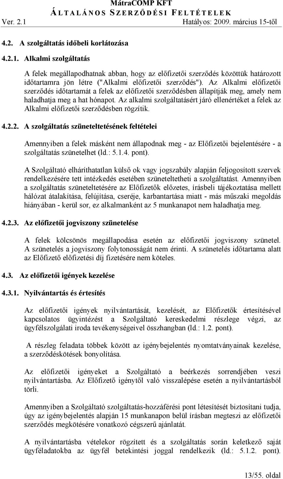 Az Alkalmi elıfizetıi szerzıdés idıtartamát a felek az elıfizetıi szerzıdésben állapítják meg, amely nem haladhatja meg a hat hónapot.