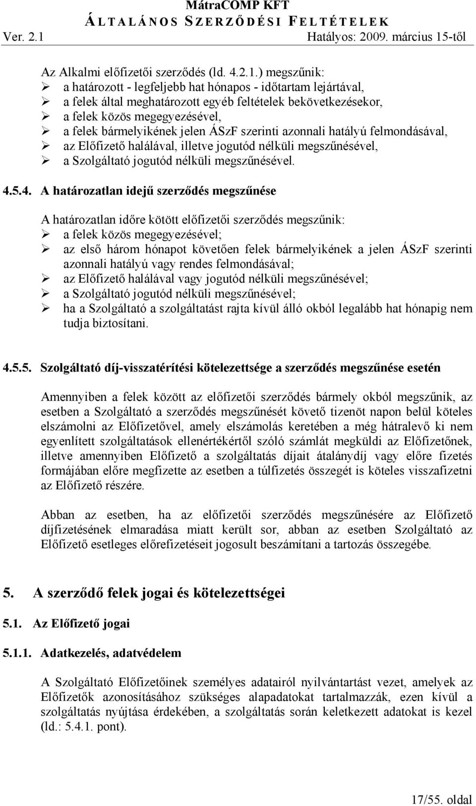 ÁSzF szerinti azonnali hatályú felmondásával, az Elıfizetı halálával, illetve jogutód nélküli megszőnésével, a Szolgáltató jogutód nélküli megszőnésével. 4.