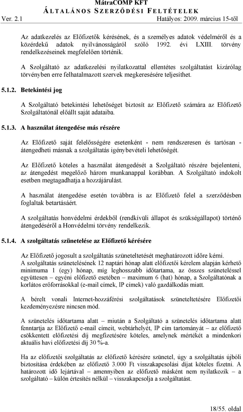 Betekintési jog A Szolgáltató betekintési lehetıséget biztosít az Elıfizetı számára az Elıfizetı Szolgáltatónál elıállt saját adataiba. 5.1.3.