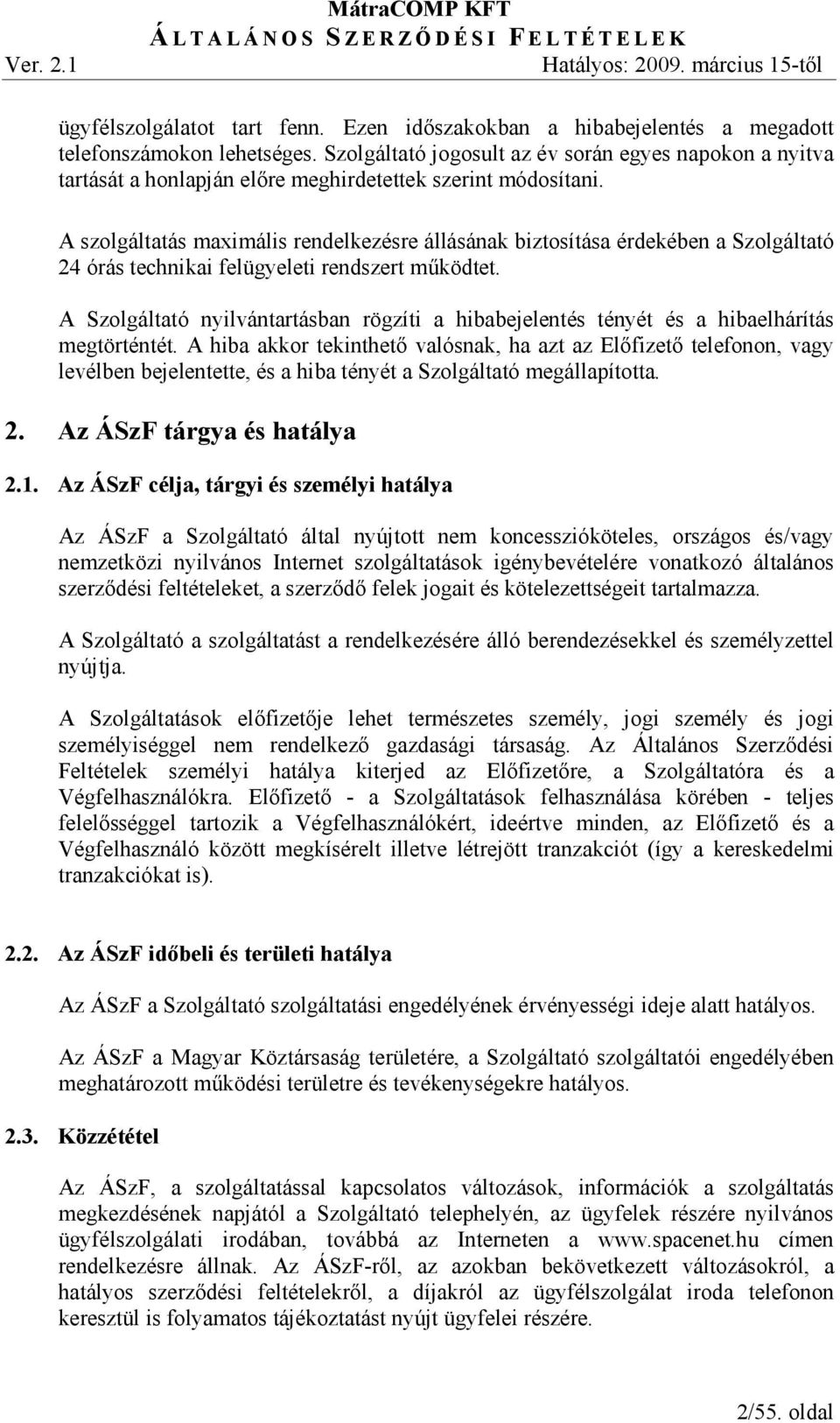 A szolgáltatás maximális rendelkezésre állásának biztosítása érdekében a Szolgáltató 24 órás technikai felügyeleti rendszert mőködtet.