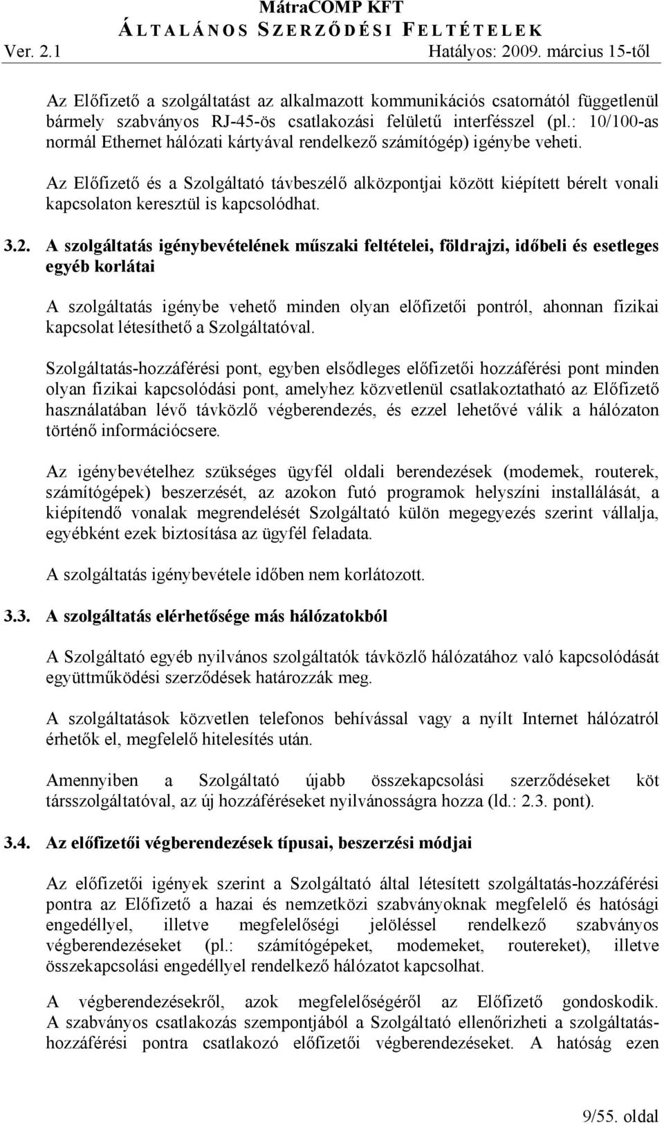 Az Elıfizetı és a Szolgáltató távbeszélı alközpontjai között kiépített bérelt vonali kapcsolaton keresztül is kapcsolódhat. 3.2.