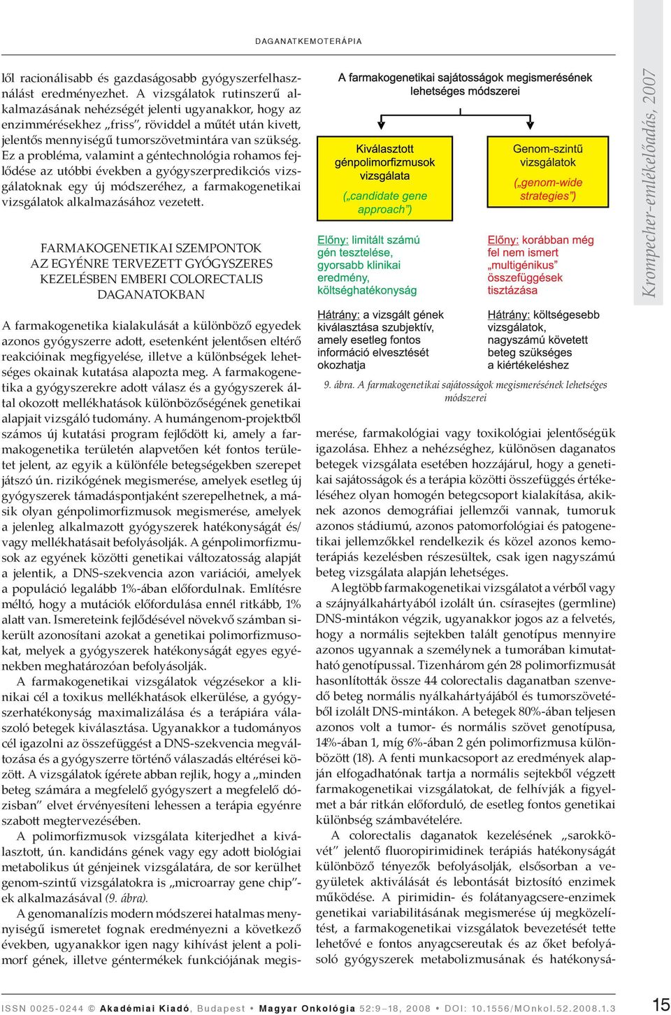 Ez a probléma, valamint a géntechnológia rohamos fejlődése az utóbbi években a gyógyszerpredikciós vizsgálatoknak egy új módszeréhez, a farmakogenetikai vizsgálatok alkalmazásához vezetett.
