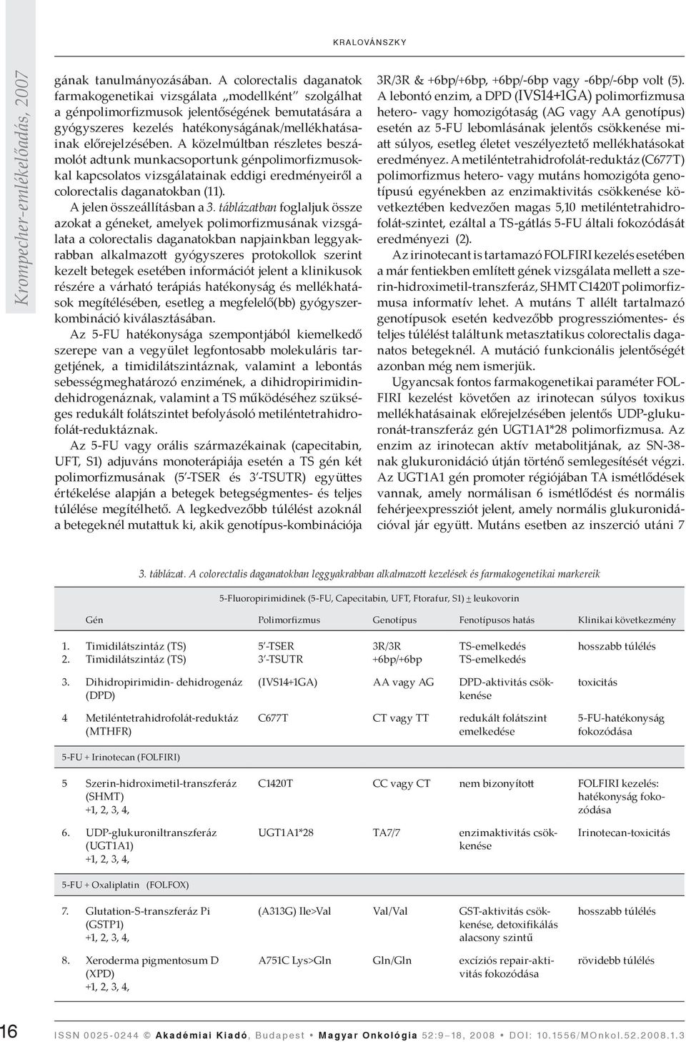 A közelmúltban részletes beszámolót adtunk munkacsoportunk génpolimorfizmusokkal kapcsolatos vizsgálatainak eddigi eredményeiről a colorectalis daganatokban (11). A jelen összeállításban a 3.