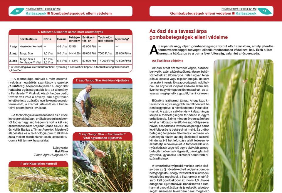 kép Kezeletlen kontroll 4,6 t/ha 12,5% 42 000 Ft/t 2. kép Tango Star 1,0 l/ha 5,0 t/ha 14 14,5% 46 000 Ft/t 7000 Ft/ha 29 800 Ft/ha 3.