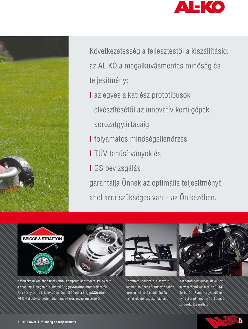 Készülékeink erejében nem kötünk kompromisszumokat. Példa erre a beépített kimagasló, 4-ütemű Briggs&Stratton motorválaszték.