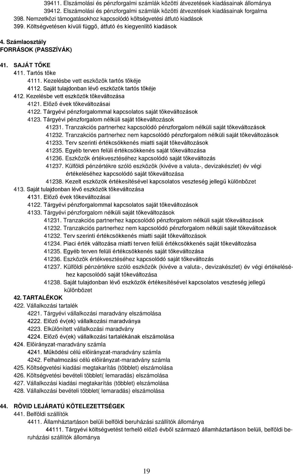 Tartós tőke 4111. Kezelésbe vett eszközök tartós tőkéje 4112. Saját tulajdonban lévő eszközök tartós tőkéje 412. Kezelésbe vett eszközök tőkeváltozása 4121. Előző évek tőkeváltozásai 4122.