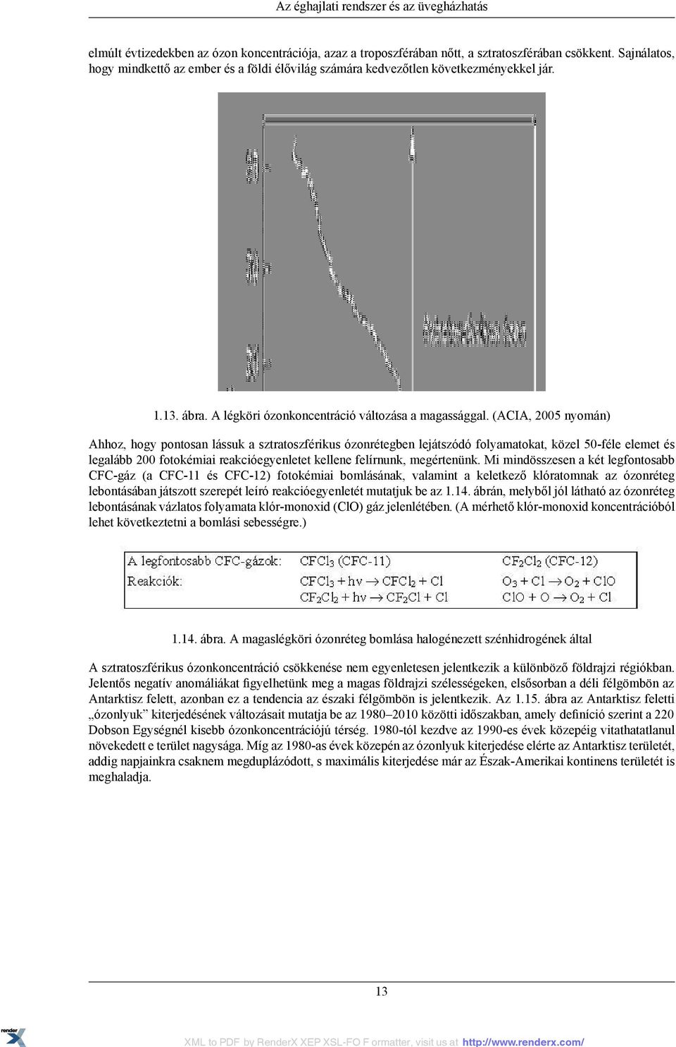 (ACIA, 2005 nyomán) Ahhoz, hogy pontosan lássuk a sztratoszférikus ózonrétegben lejátszódó folyamatokat, közel 50-féle elemet és legalább 200 fotokémiai reakcióegyenletet kellene felírnunk,