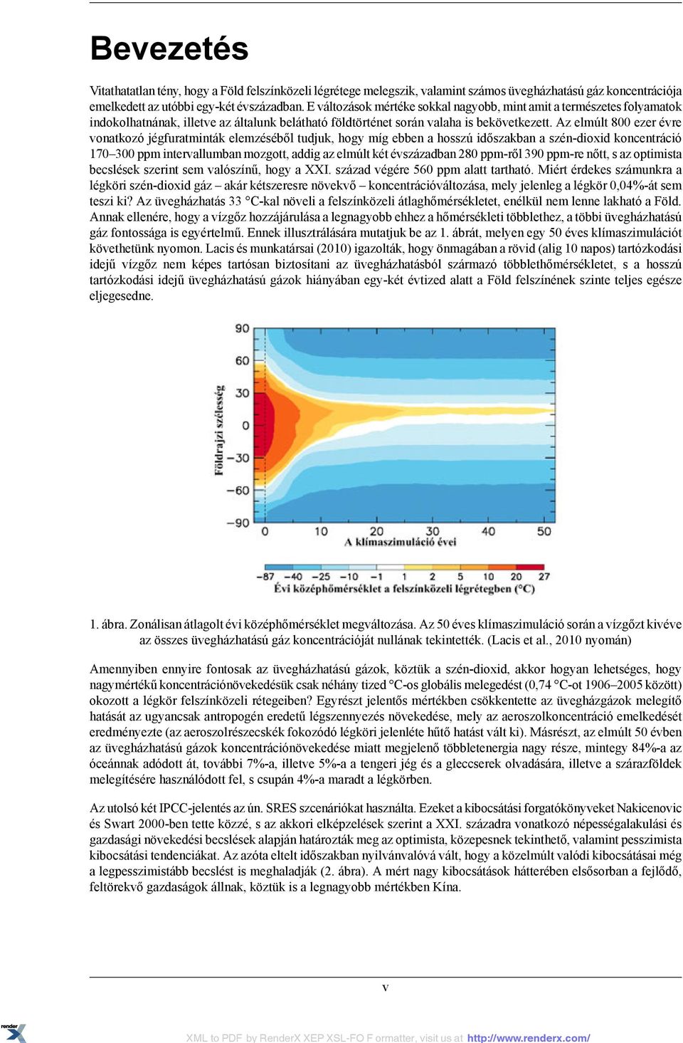 Az elmúlt 800 ezer évre vonatkozó jégfuratminták elemzéséből tudjuk, hogy míg ebben a hosszú időszakban a szén-dioxid koncentráció 170 300 ppm intervallumban mozgott, addig az elmúlt két évszázadban