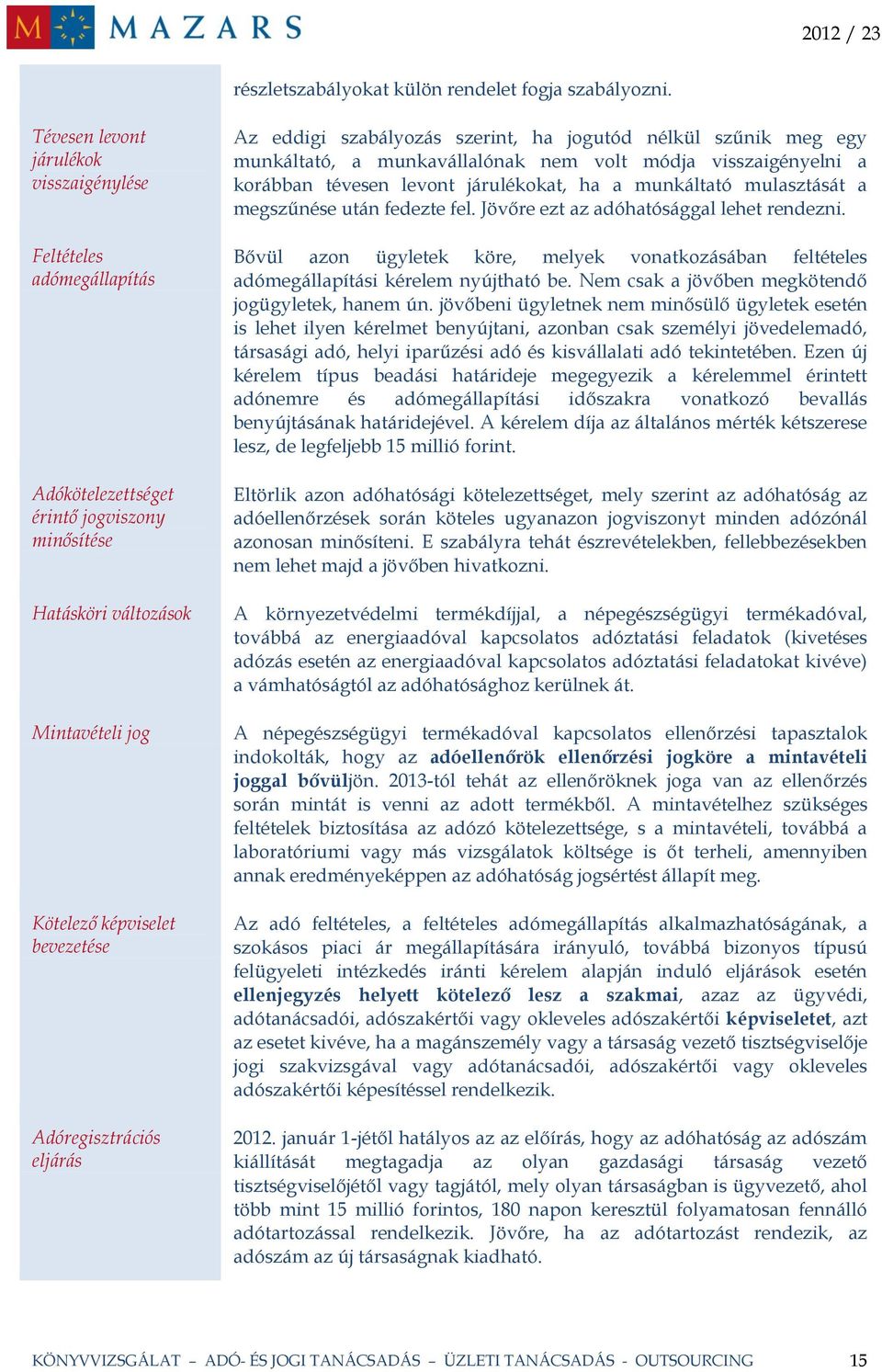 Adóregisztrációs eljárás Az eddigi szabályozás szerint, ha jogutód nélkül szűnik meg egy munkáltató, a munkavállalónak nem volt módja visszaigényelni a korábban tévesen levont járulékokat, ha a