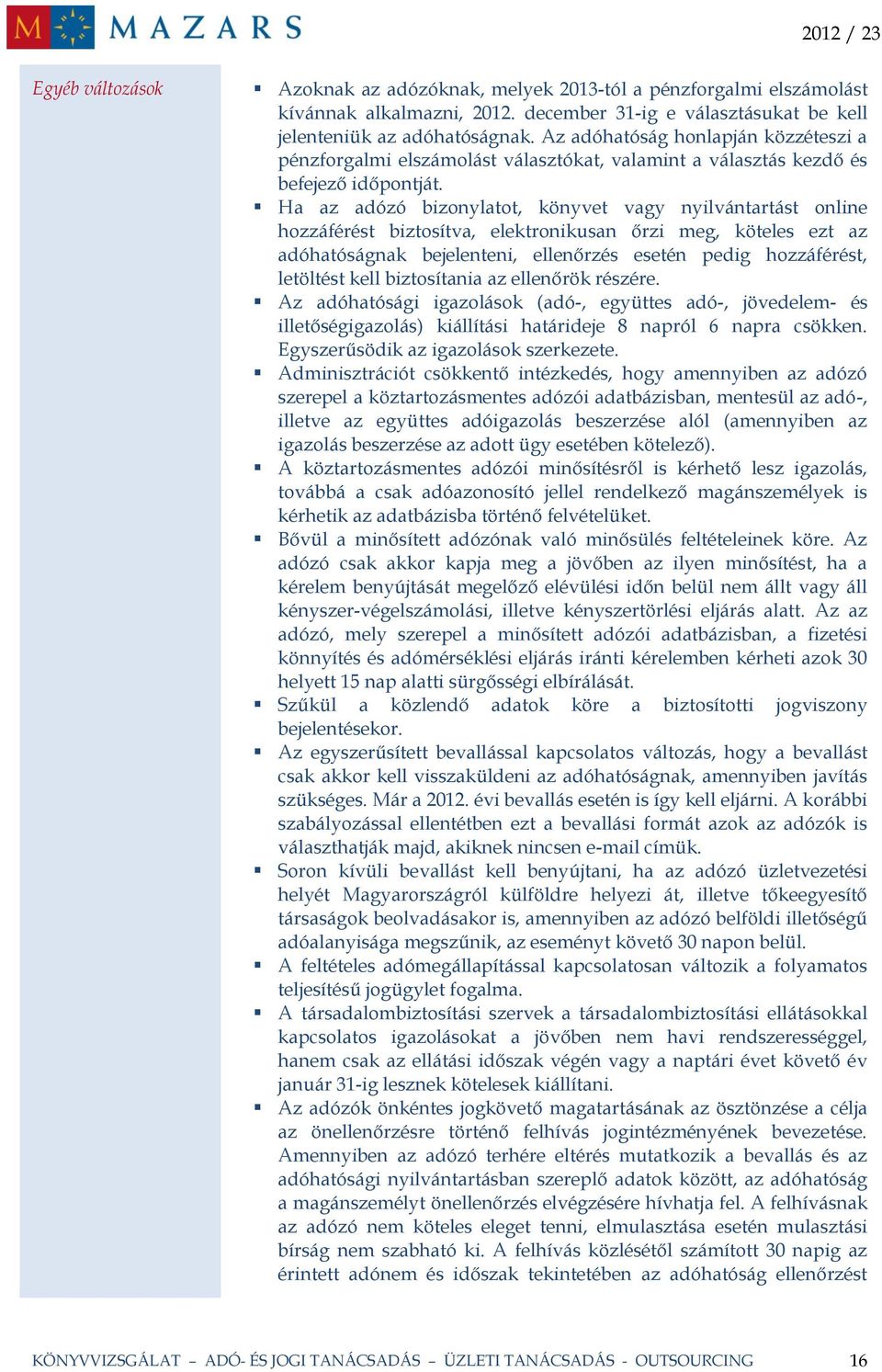 Ha az adózó bizonylatot, könyvet vagy nyilvántartást online hozzáférést biztosítva, elektronikusan őrzi meg, köteles ezt az adóhatóságnak bejelenteni, ellenőrzés esetén pedig hozzáférést, letöltést