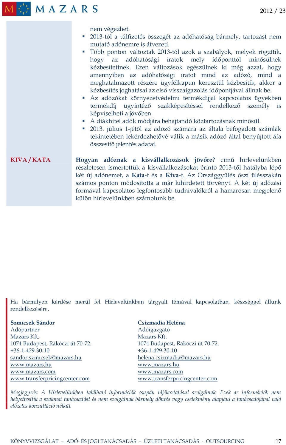 Ezen változások egészülnek ki még azzal, hogy amennyiben az adóhatósági iratot mind az adózó, mind a meghatalmazott részére ügyfélkapun keresztül kézbesítik, akkor a kézbesítés joghatásai az első