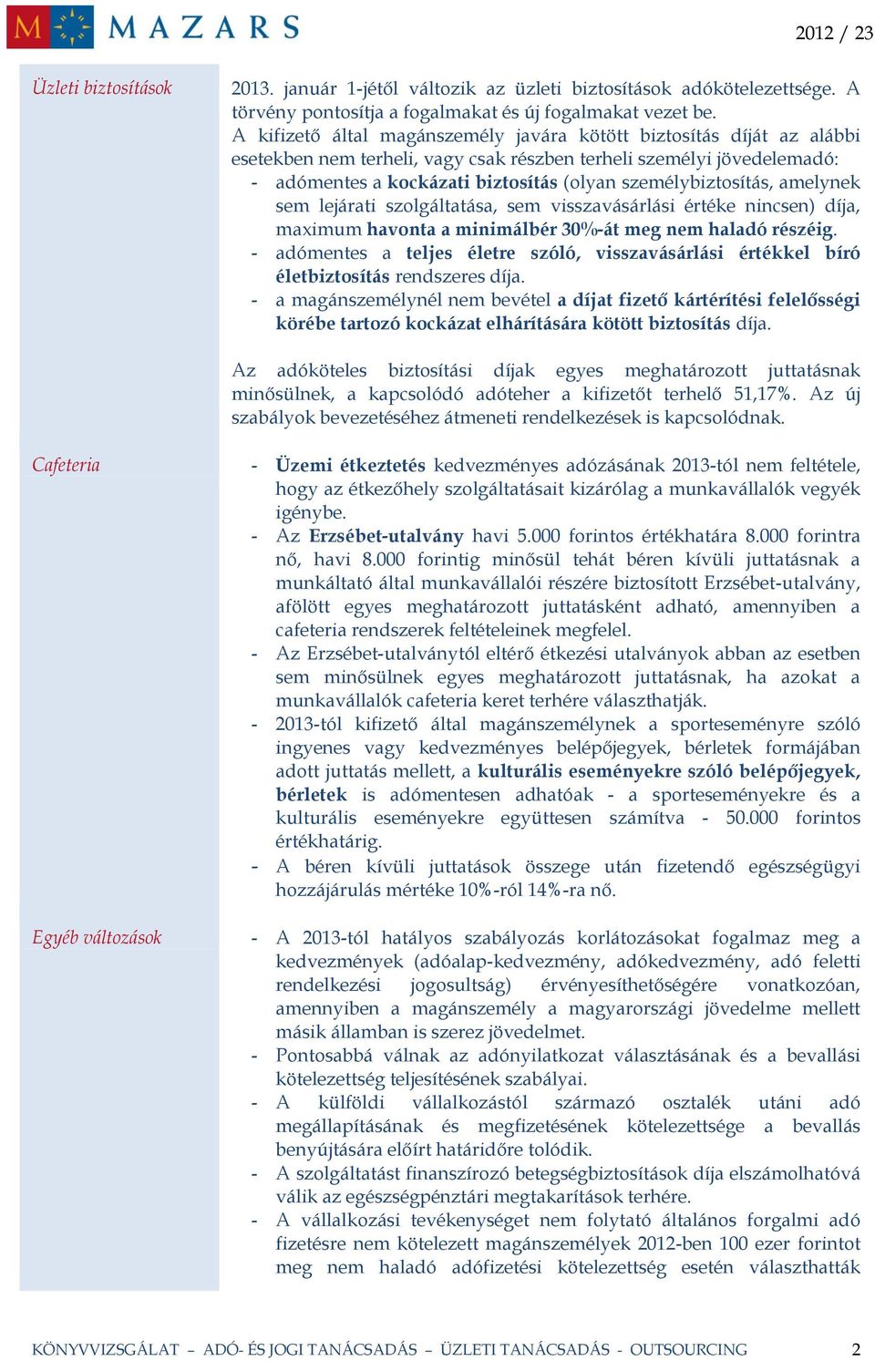 személybiztosítás, amelynek sem lejárati szolgáltatása, sem visszavásárlási értéke nincsen) díja, maximum havonta a minimálbér 30%-át meg nem haladó részéig.