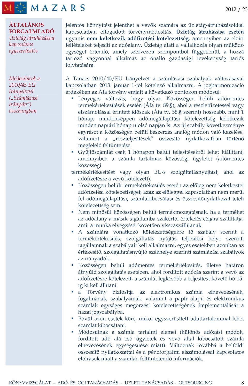 Üzletág alatt a vállalkozás olyan működő egységét értendő, amely szervezeti szempontból függetlenül, a hozzá tartozó vagyonnal alkalmas az önálló gazdasági tevékenység tartós folytatására.