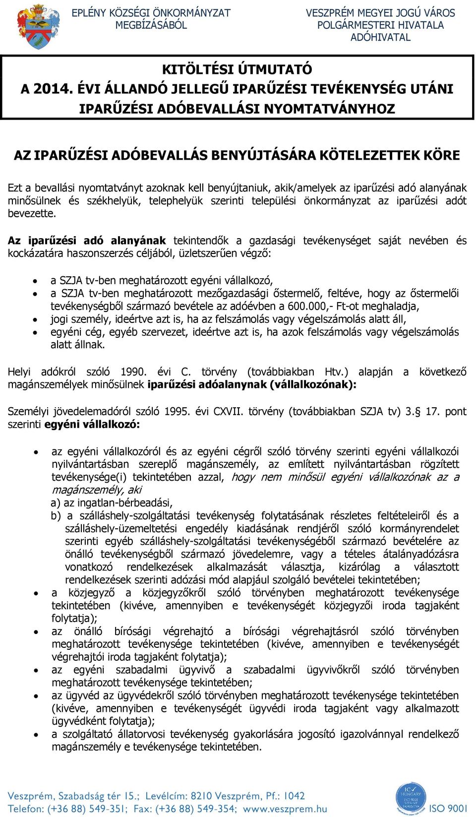 akik/amelyek az iparűzési adó alanyának minősülnek és székhelyük, telephelyük szerinti települési önkormányzat az iparűzési adót bevezette.