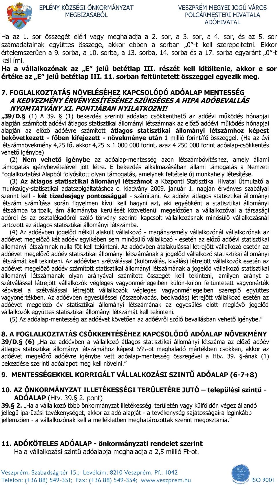 sorban feltüntetett összeggel egyezik meg. 7. FOGLALKOZTATÁS NÖVELÉSÉHEZ KAPCSOLÓDÓ ADÓALAP MENTESSÉG A KEDVEZMÉNY ÉRVÉNYESÍTÉSÉHEZ SZÜKSÉGES A HIPA ADÓBEVALLÁS NYOMTATVÁNY XI. PONTJÁBAN NYILATKOZNI!