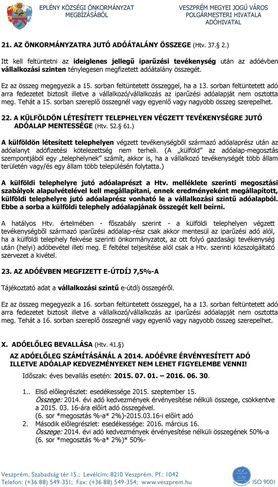 sorban feltüntetett összeggel, ha a 13. sorban feltüntetett adó arra fedezetet biztosít illetve a vállalkozó/vállalkozás az iparűzési adóalapját nem osztotta meg. Tehát a 15.