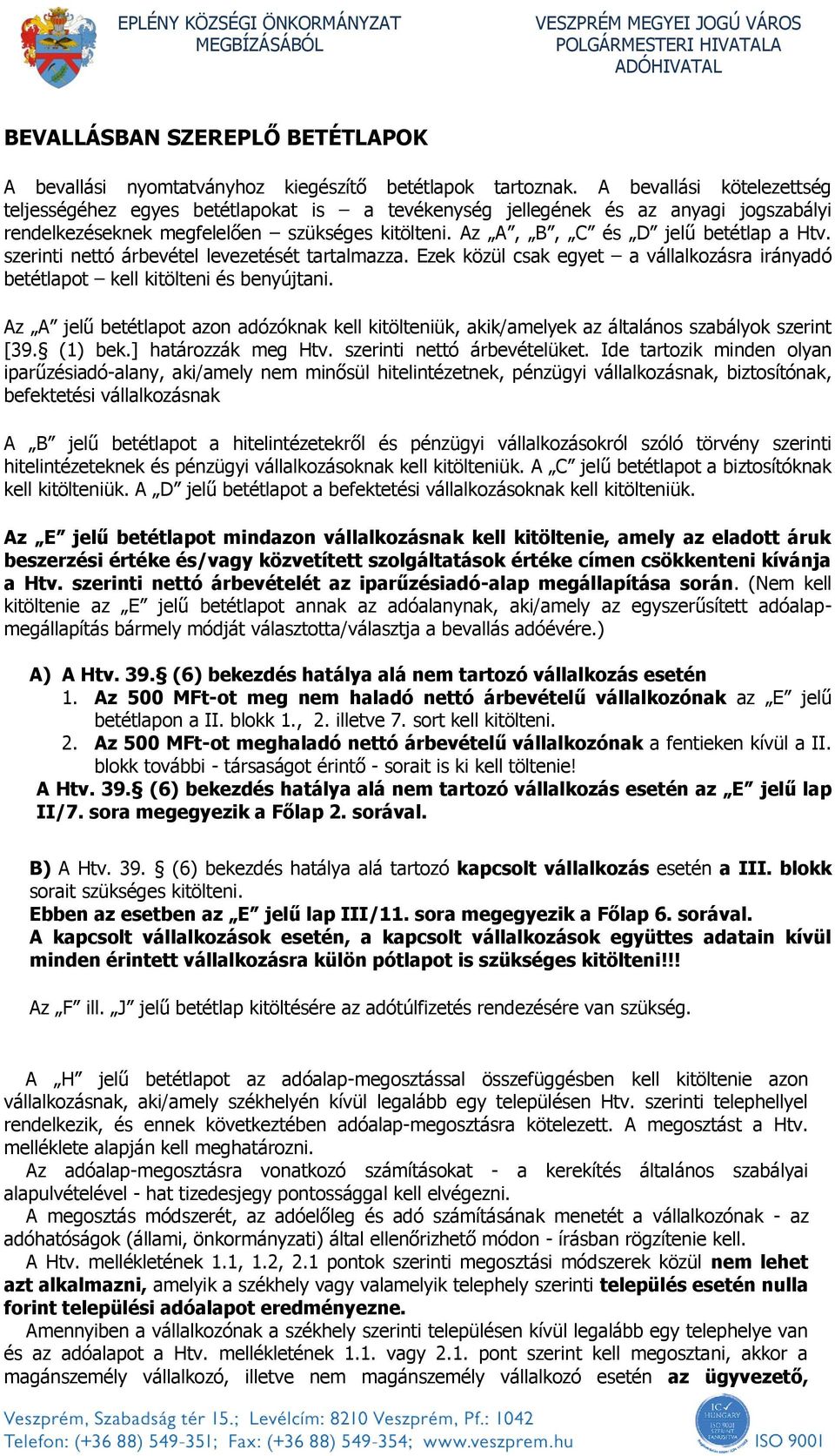 szerinti nettó árbevétel levezetését tartalmazza. Ezek közül csak egyet a vállalkozásra irányadó betétlapot kell kitölteni és benyújtani.