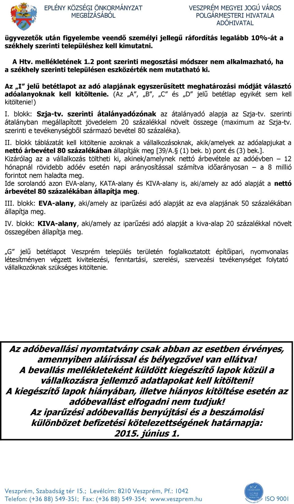 Az I jelű betétlapot az adó alapjának egyszerűsített meghatározási módját választó adóalanyoknak kell kitöltenie. (Az A, B, C és D jelű betétlap egyikét sem kell kitöltenie!) I. blokk: Szja-tv.