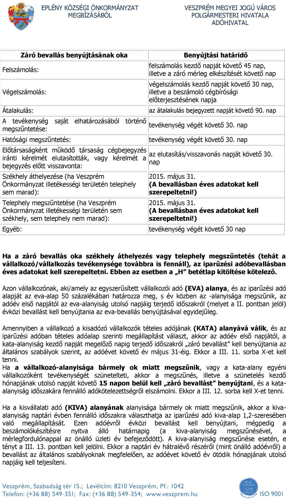 Veszprém Önkormányzat illetékességi területén sem székhely, sem telephely nem marad): Egyéb: Benyújtási határidő felszámolás kezdő napját követő 45 nap, illetve a záró mérleg elkészítését követő nap