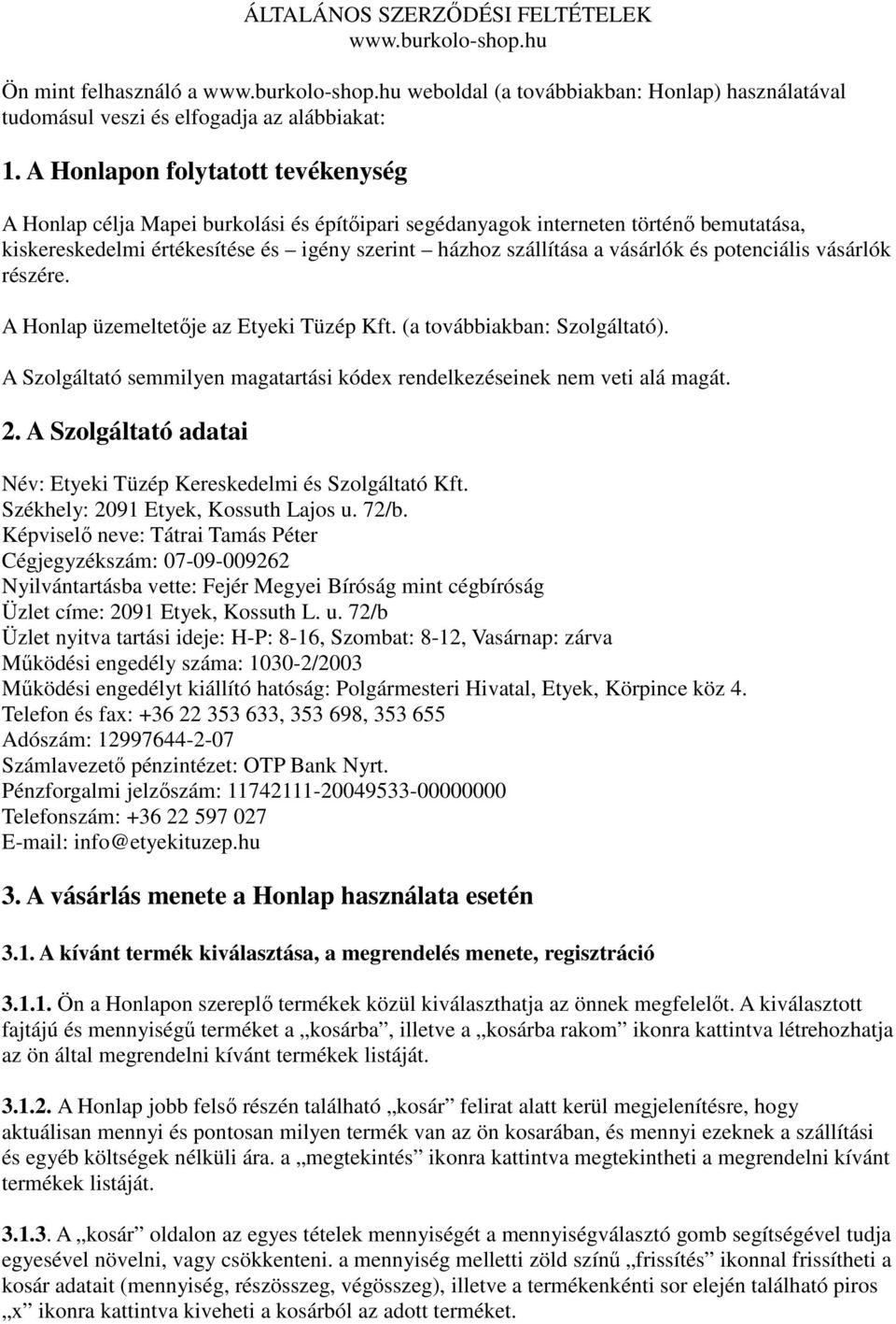 és potenciális vásárlók részére. A Honlap üzemeltetője az Etyeki Tüzép Kft. (a továbbiakban: Szolgáltató). A Szolgáltató semmilyen magatartási kódex rendelkezéseinek nem veti alá magát. 2.