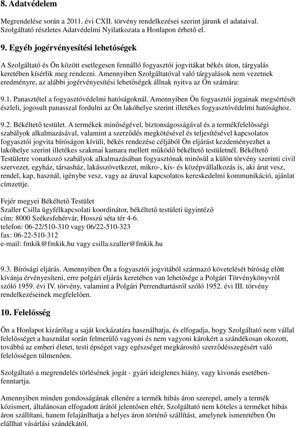 Amennyiben Szolgáltatóval való tárgyalások nem vezetnek eredményre, az alábbi jogérvényesítési lehetőségek állnak nyitva az Ön számára: 9.1. Panasztétel a fogyasztóvédelmi hatóságoknál.