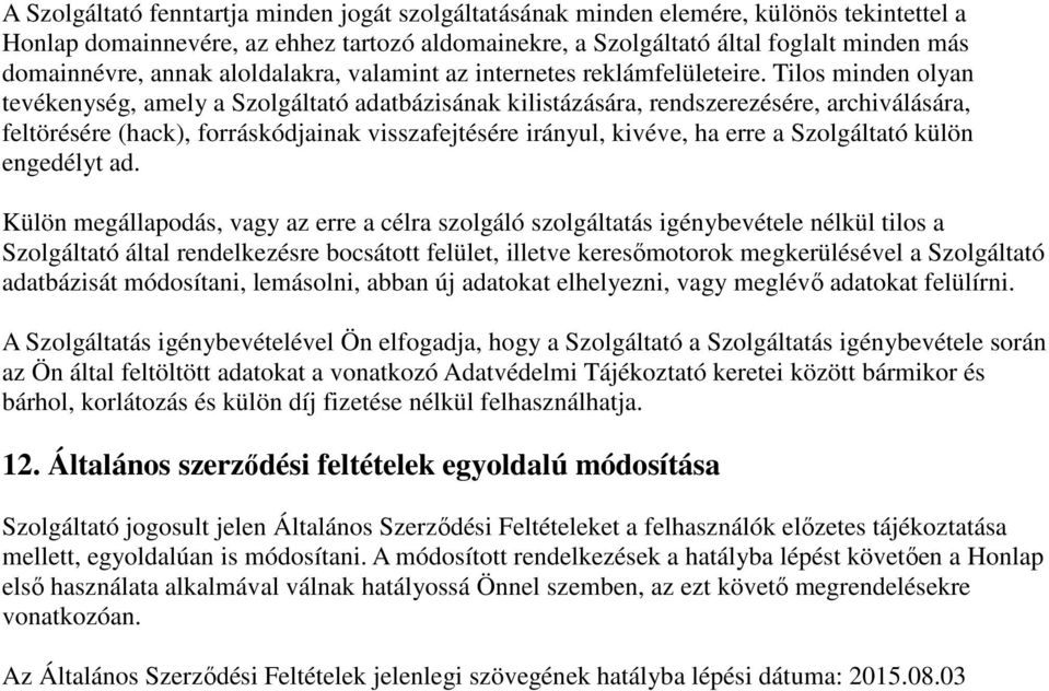 Tilos minden olyan tevékenység, amely a Szolgáltató adatbázisának kilistázására, rendszerezésére, archiválására, feltörésére (hack), forráskódjainak visszafejtésére irányul, kivéve, ha erre a