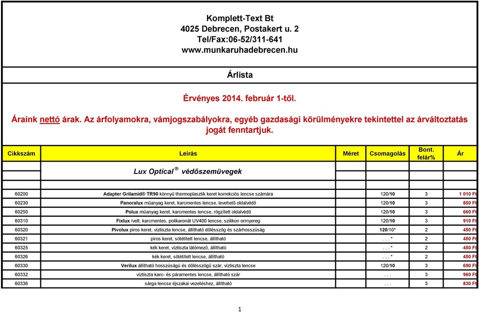 felár% Ár 60200 Adapter Grilamid TR90 könnyű thermoplasztik keret korrekciós lencse számára 120/10 3 1 010 Ft 60230 Panoralux műanyag keret, karcmentes lencse, levehető oldalvédő 120/10 3 850 Ft