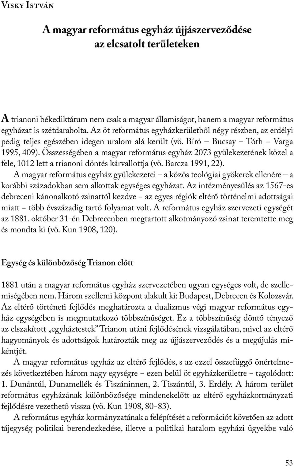 Összességében a magyar református egyház 2073 gyülekezetének közel a fele, 1012 lett a trianoni döntés kárvallottja (vö. Barcza 1991, 22).