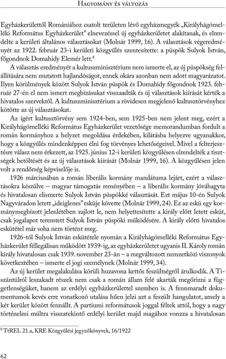 8 A választás eredményét a kultuszminisztérium nem ismerte el, az új püspökség felállítására nem mutatott hajlandóságot, ennek okára azonban nem adott magyarázatot.