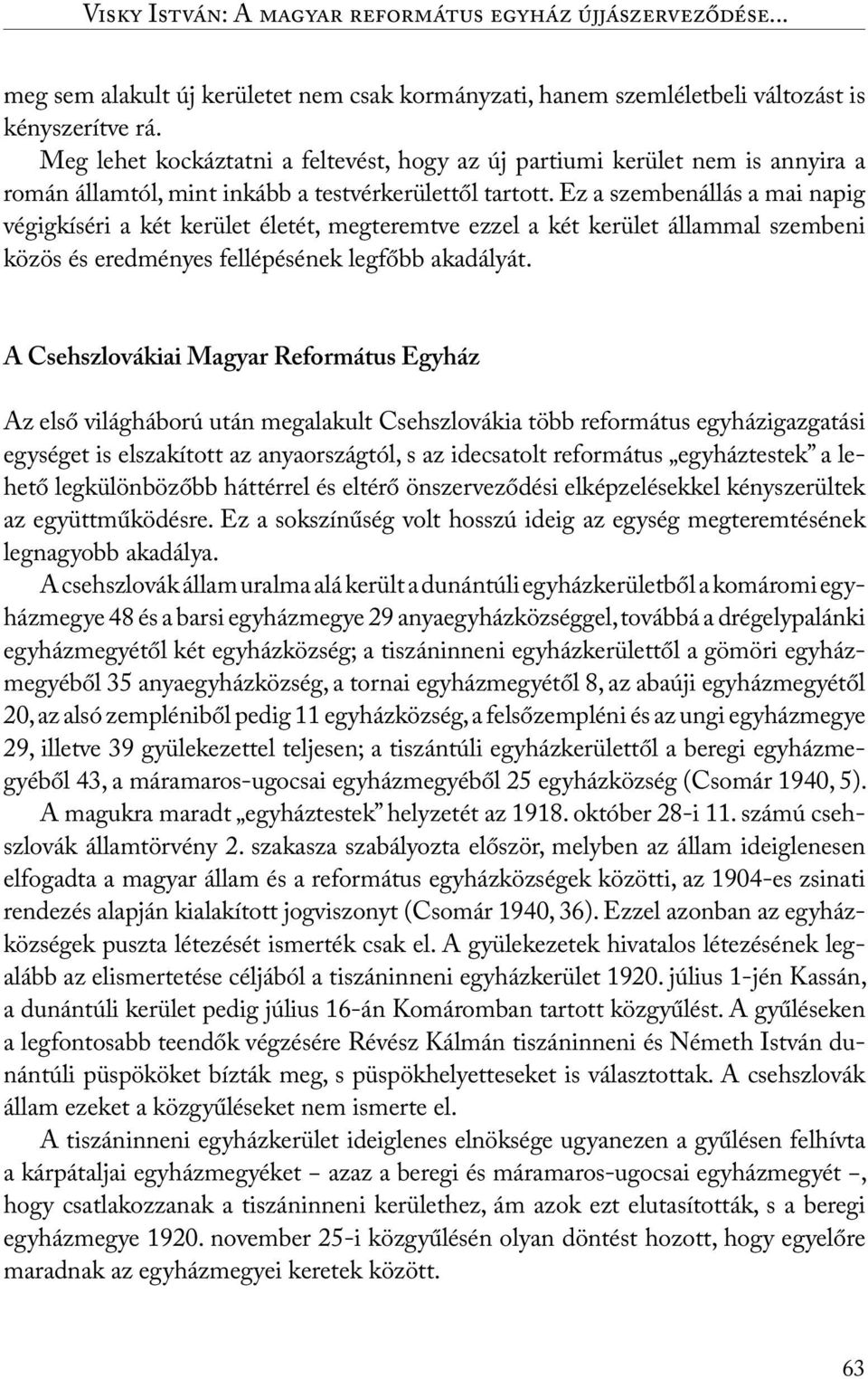 Ez a szembenállás a mai napig végigkíséri a két kerület életét, megteremtve ezzel a két kerület állammal szembeni közös és eredményes fellépésének legfőbb akadályát.