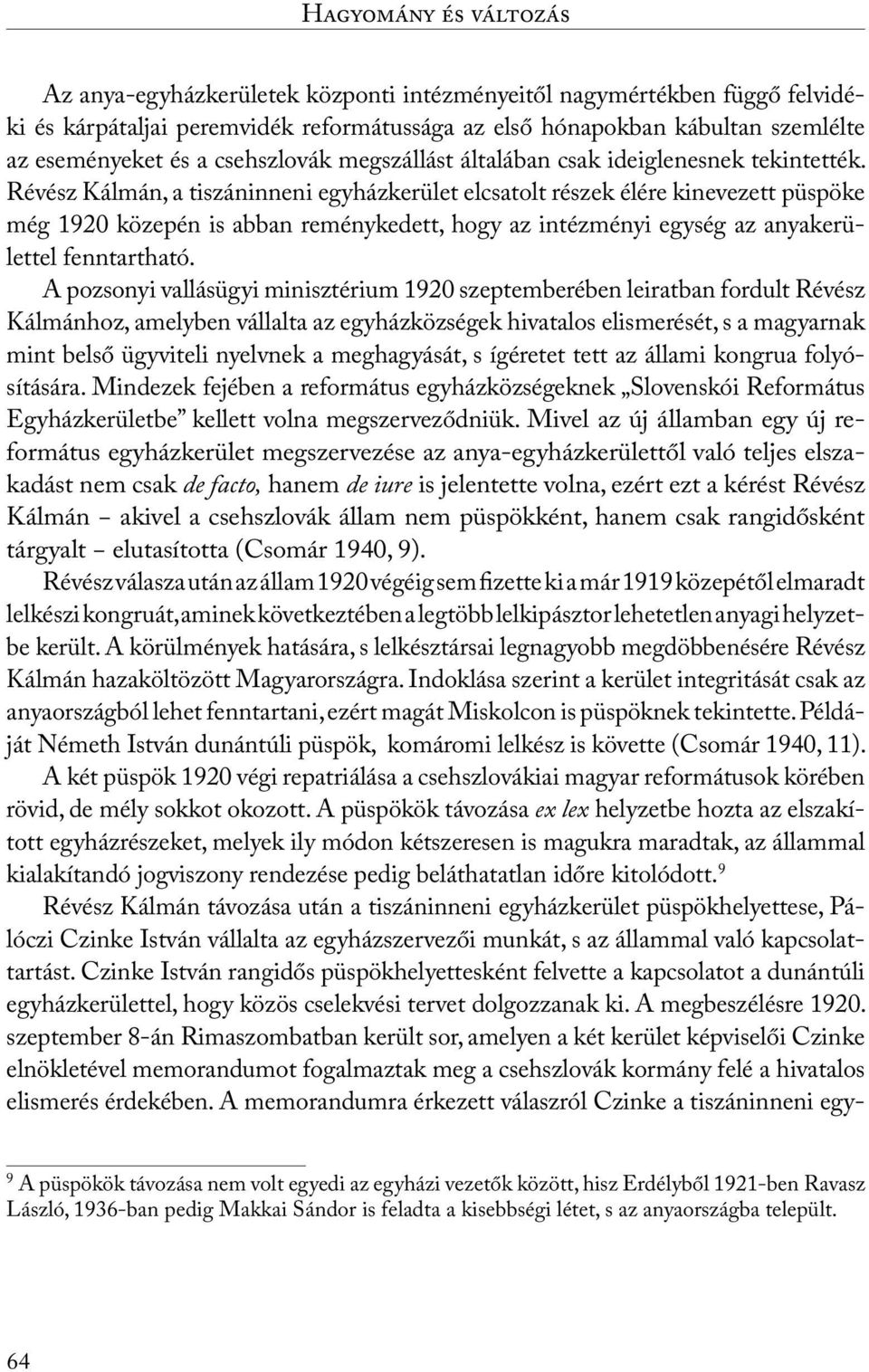 Révész Kálmán, a tiszáninneni egyházkerület elcsatolt részek élére kinevezett püspöke még 1920 közepén is abban reménykedett, hogy az intézményi egység az anyakerülettel fenntartható.