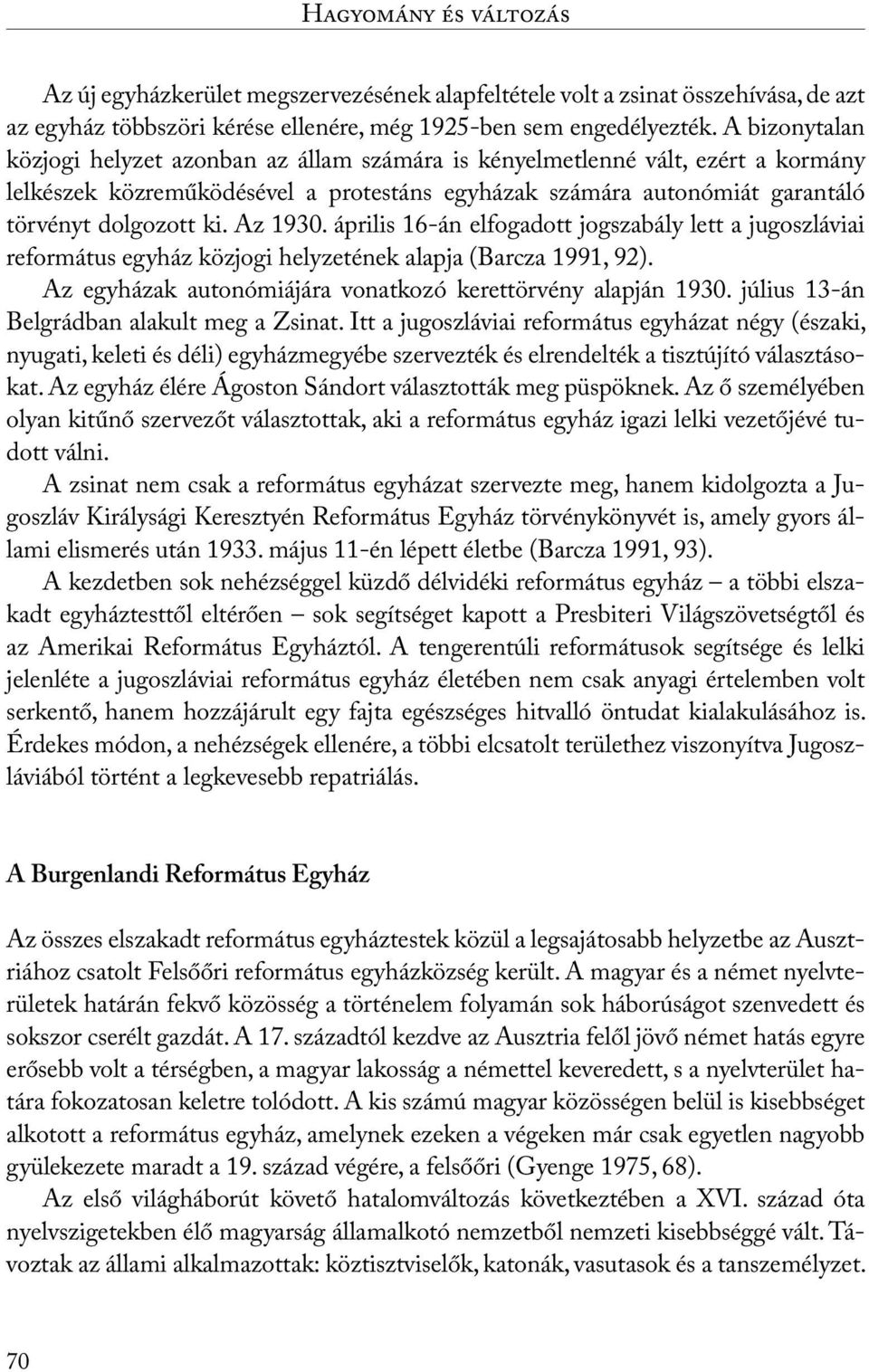 Az 1930. április 16-án elfogadott jogszabály lett a jugoszláviai református egyház közjogi helyzetének alapja (Barcza 1991, 92). Az egyházak autonómiájára vonatkozó kerettörvény alapján 1930.