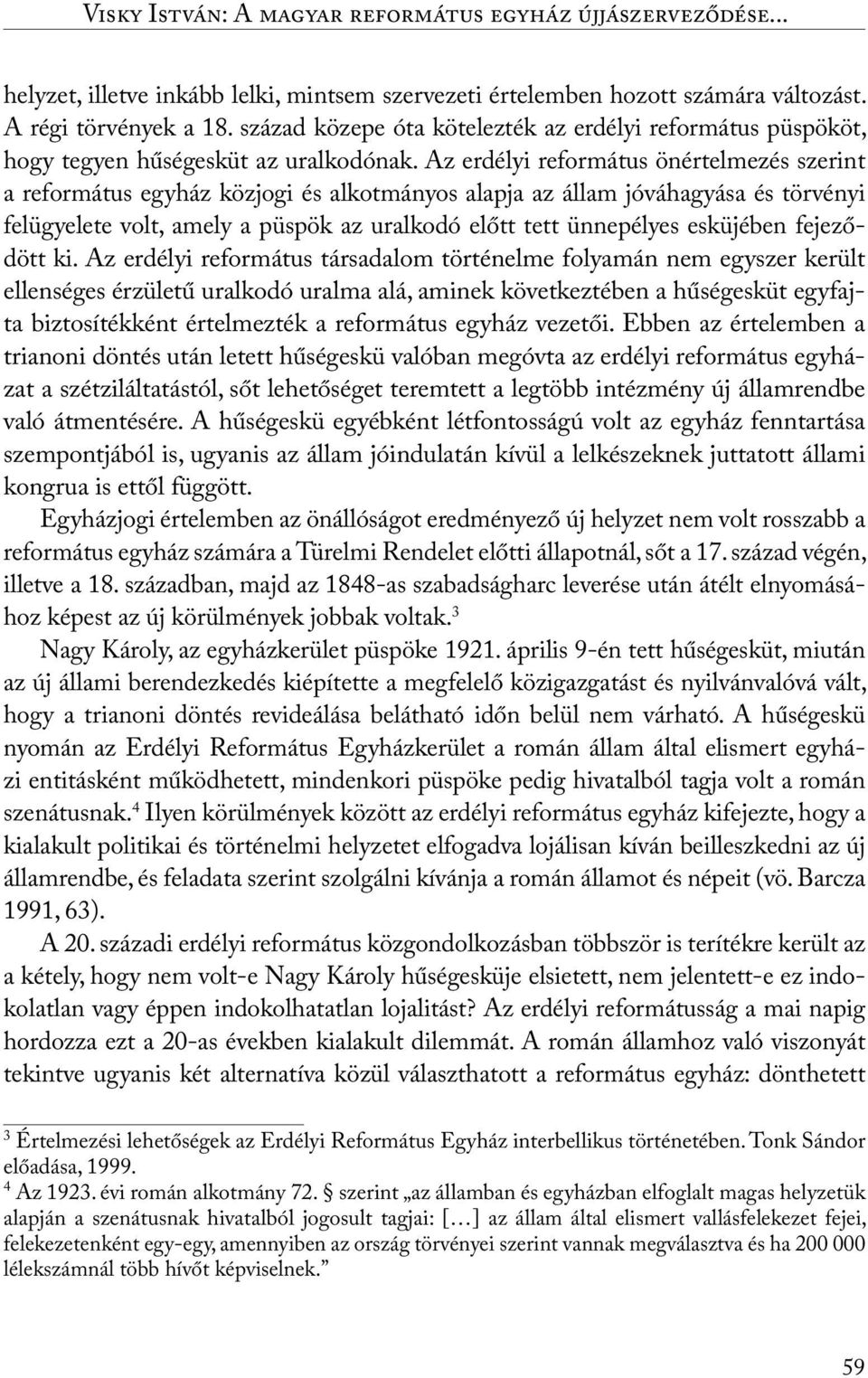 Az erdélyi református önértelmezés szerint a református egyház közjogi és alkotmányos alapja az állam jóváhagyása és törvényi felügyelete volt, amely a püspök az uralkodó előtt tett ünnepélyes