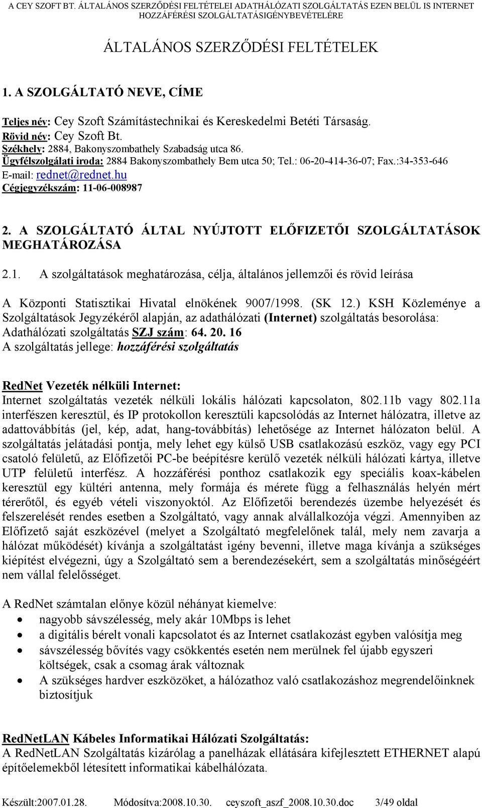 hu Cégjegyzékszám: 11-06-008987 2. A SZOLGÁLTATÓ ÁLTAL NYÚJTOTT ELŐFIZETŐI SZOLGÁLTATÁSOK MEGHATÁROZÁSA 2.1. A szolgáltatások meghatározása, célja, általános jellemzői és rövid leírása A Központi Statisztikai Hivatal elnökének 9007/1998.