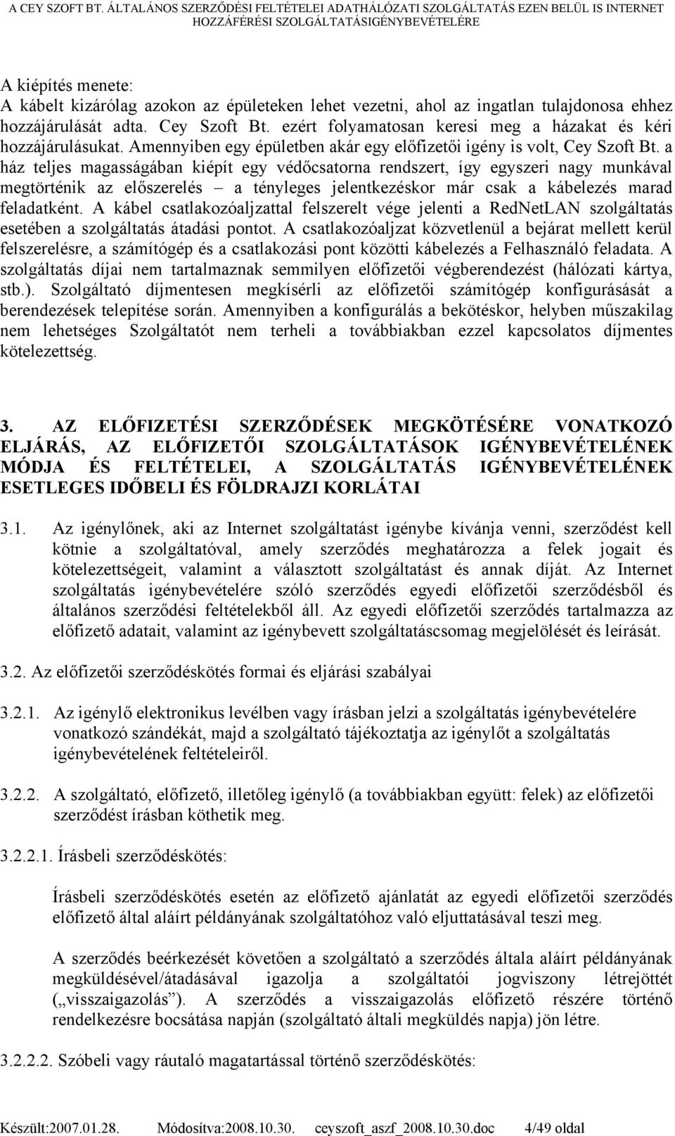 a ház teljes magasságában kiépít egy védőcsatorna rendszert, így egyszeri nagy munkával megtörténik az előszerelés a tényleges jelentkezéskor már csak a kábelezés marad feladatként.