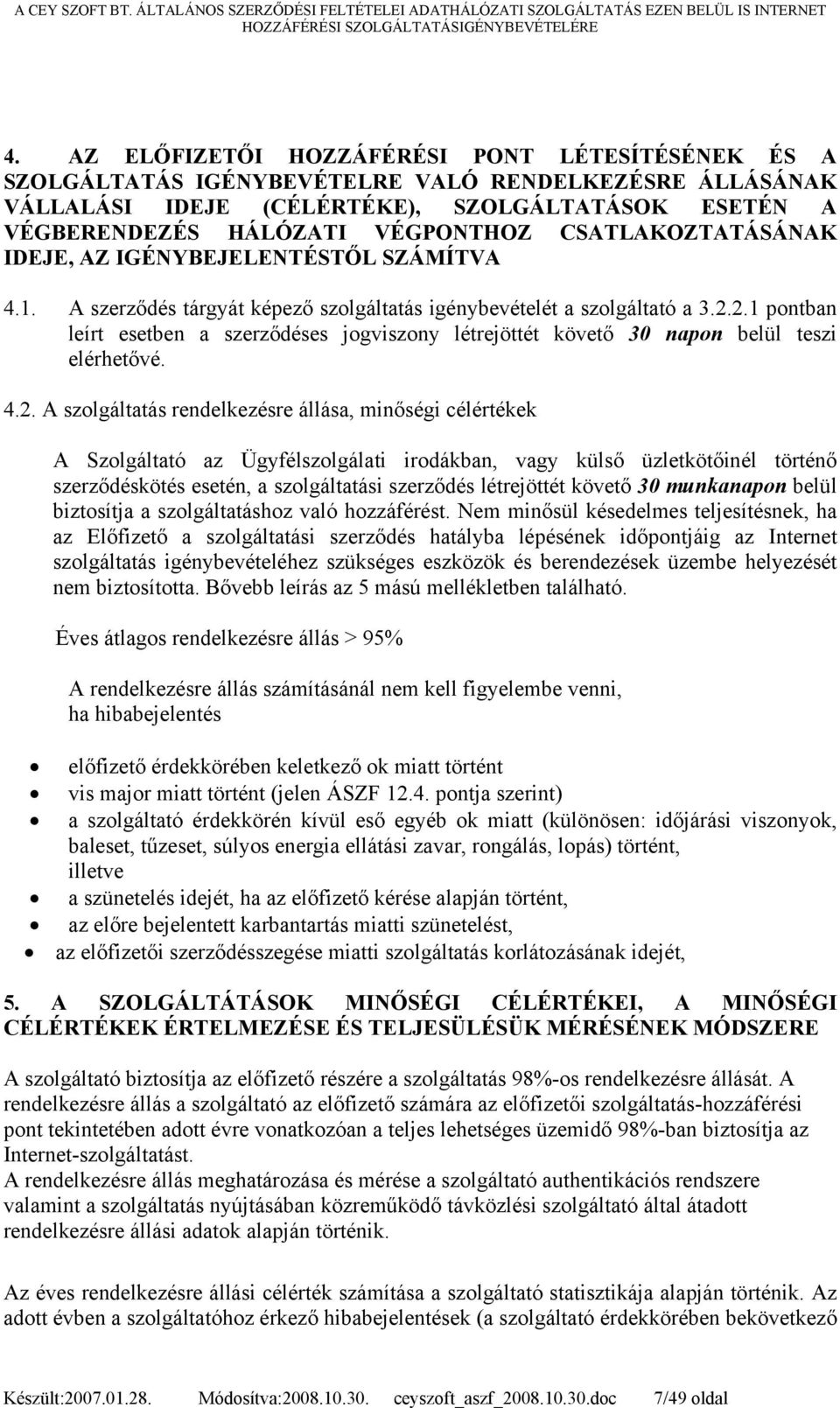 2.1 pontban leírt esetben a szerződéses jogviszony létrejöttét követő 30 napon belül teszi elérhetővé. 4.2. A szolgáltatás rendelkezésre állása, minőségi célértékek A Szolgáltató az Ügyfélszolgálati