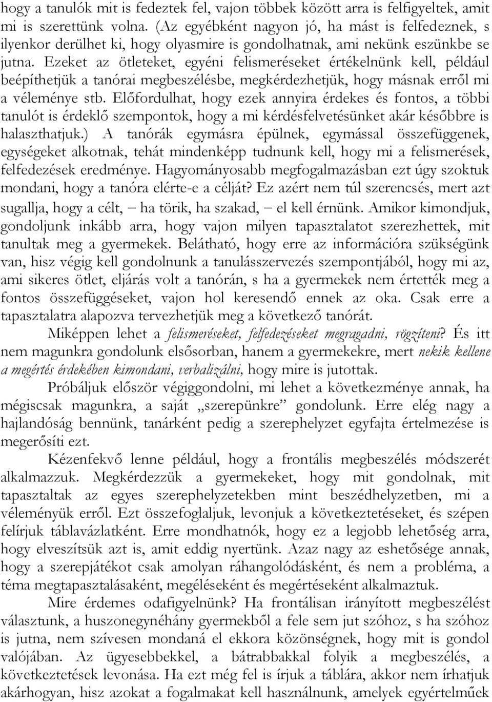 Ezeket az ötleteket, egyéni felismeréseket értékelnünk kell, például beépíthetjük a tanórai megbeszélésbe, megkérdezhetjük, hogy másnak erről mi a véleménye stb.