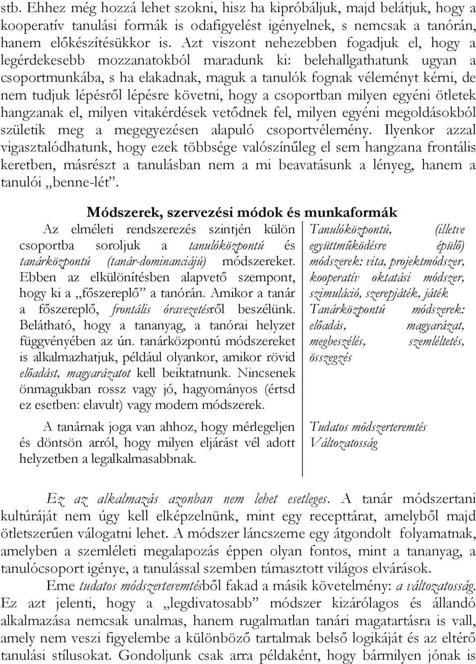 lépésről lépésre követni, hogy a csoportban milyen egyéni ötletek hangzanak el, milyen vitakérdések vetődnek fel, milyen egyéni megoldásokból születik meg a megegyezésen alapuló csoportvélemény.