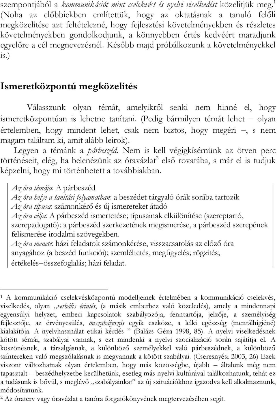 kedvéért maradjunk egyelőre a cél megnevezésnél. Később majd próbálkozunk a követelményekkel is.