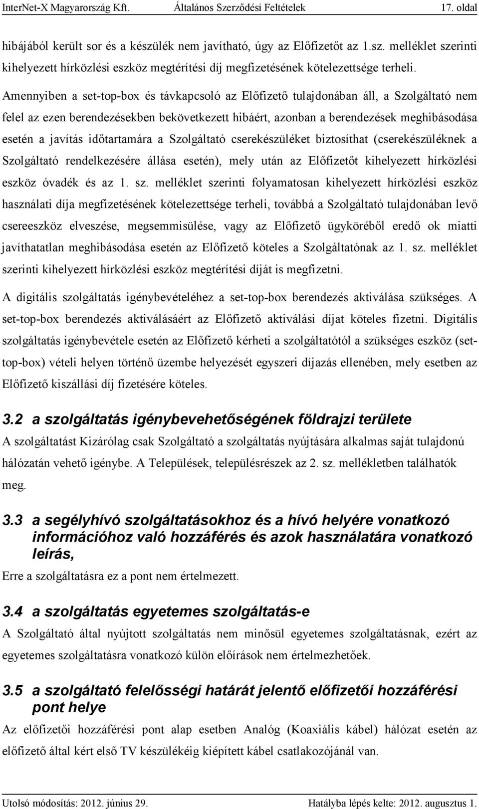 időtartamára a Szolgáltató cserekészüléket biztosíthat (cserekészüléknek a Szolgáltató rendelkezésére állása esetén), mely után az Előfizetőt kihelyezett hírközlési eszköz óvadék és az 1. sz.