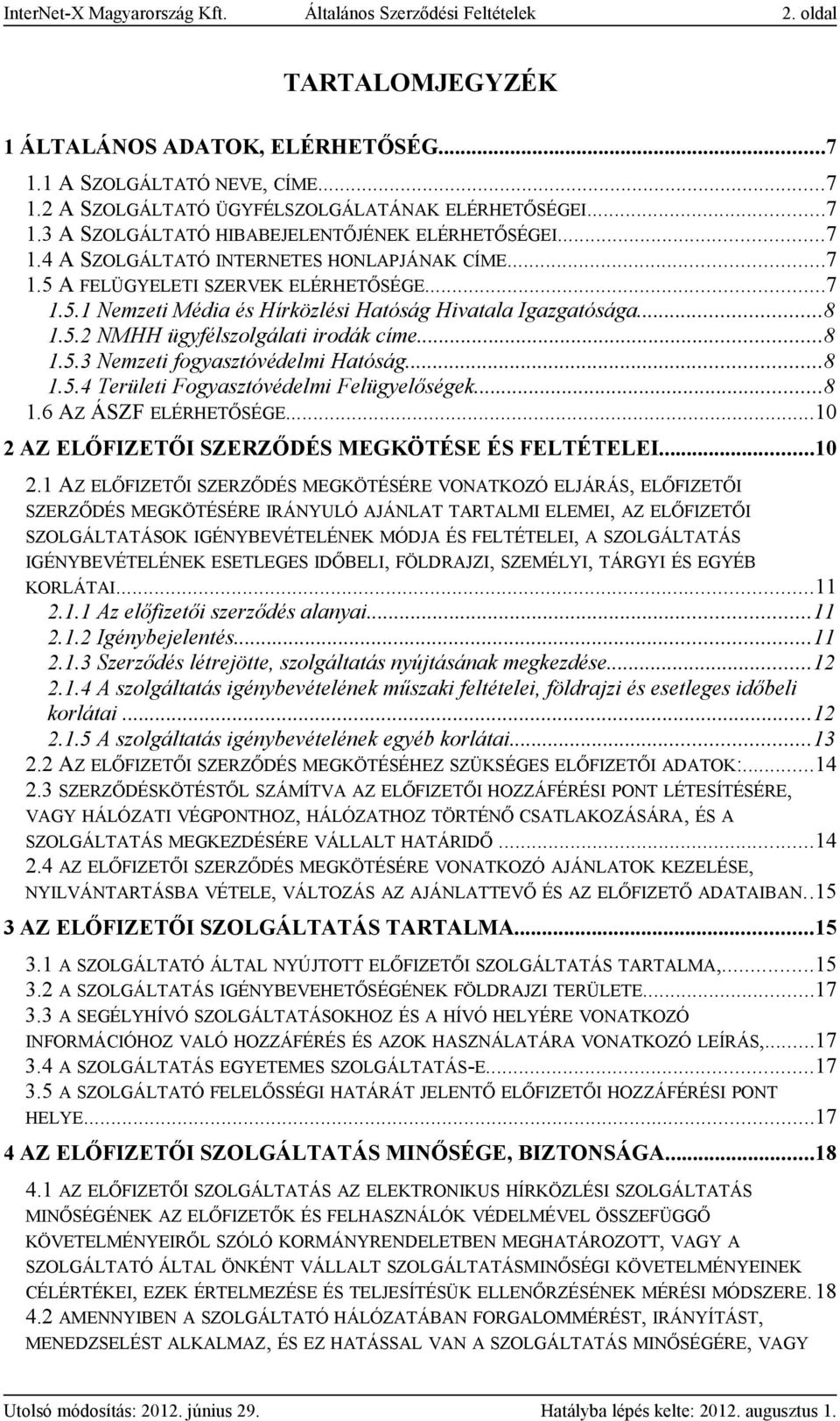 ..8 1.5.2 NMHH ügyfélszolgálati irodák címe...8 1.5.3 Nemzeti fogyasztóvédelmi Hatóság...8 1.5.4 Területi Fogyasztóvédelmi Felügyelőségek...8 1.6 AZ ÁSZF ELÉRHETŐSÉGE.